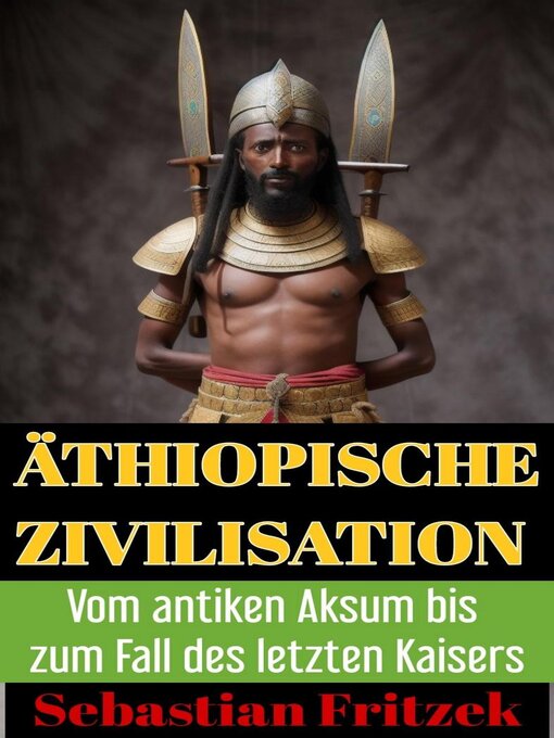 Title details for Äthiopische Zivilisation. Vom antiken Aksum bis zum Fall des letzten Kaisers by Sebastian Fritzek - Available